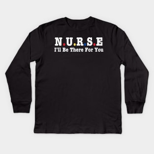 Nurse I'll Be There For You Kids Long Sleeve T-Shirt